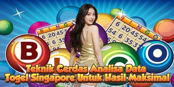 Teknik Cerdas Analisa Data Togel Singapore Untuk Hasil Maksimal